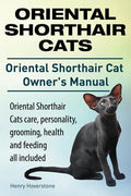 Oriental Shorthair Cats. Oriental Shorthair Cat Owners Manual. Oriental Shorthair Cats care, personality, grooming, health and feeding all included. - Paperback