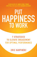 Put Happiness to Work: 7 Strategies to Elevate Engagement for Optimal Performance - Hardcover