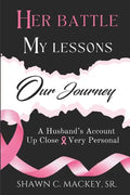 Her Battle My Lessons Our Journey: A Husband's Account Up Close & Very Personal - Paperback