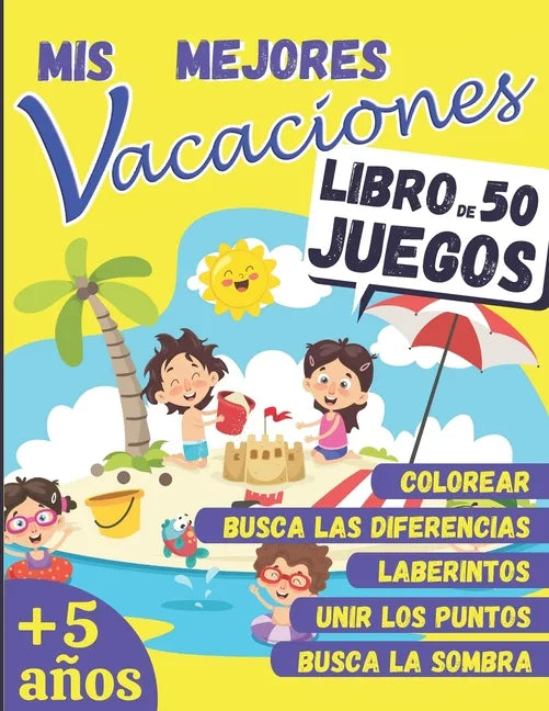 Mis Mejores Vacaciones - LIBRO DE 50 JUEGOS: a partir de 5 años - Libro de actividades para niños - Laberintos, Unir los puntos, Busca las diferencias - Paperback
