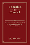Thoughts & Counsel: Foundational Knowledge for Living Well & Creating a Better Future for Ourselves & Others - Hardcover