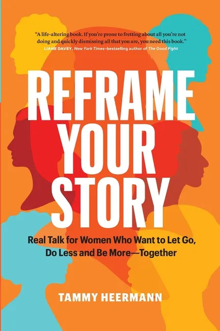 Reframe Your Story: Real Talk for Women Who Want to Let Go, Do Less and Be More-Together - Paperback