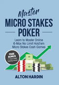 Master Micro Stakes Poker: Learn to Master 6-Max No Limit Hold'em Micro Stakes Cash Games - Paperback