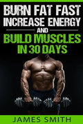 Burn Fat: Burn Fat Fast, Increase Energy, and Build Muscles in 30 Days - Paperback