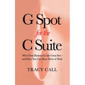 G Spot for the C Suite: Why Great Business Is Like Great Sex-and How You Can Have More of Both - Paperback