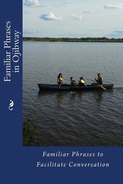 Familiar Phrases in Ojibway: Familiar Phrases to Facilitate Conversation - Paperback