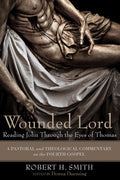 Wounded Lord: Reading John Through the Eyes of Thomas: A Pastoral and Theological Commentary on the Fourth Gospel - Paperback