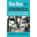 Mom Hugs for Entrepreneurs: One Woman's Lessons and Advice for Building a Successful Small Business - Paperback