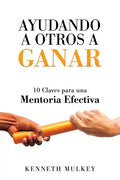 Ayudando a Otros a Ganar: 10 Claves para una Mentoria Efectiva - Paperback