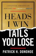 Heads I Win, Tails You Lose: A Financial Strategy to Reignite the American Dream - Paperback