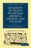 Incidents of Travel in Central America, Chiapas, and Yucatan - Volume 1 - Paperback
