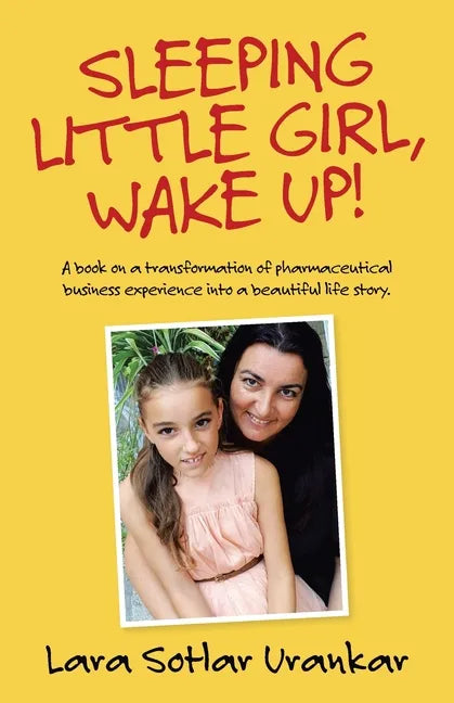 Sleeping Little Girl, Wake Up!: A Book on a Transformation of Pharma Business Experience into a Beautiful Life Story. - Paperback