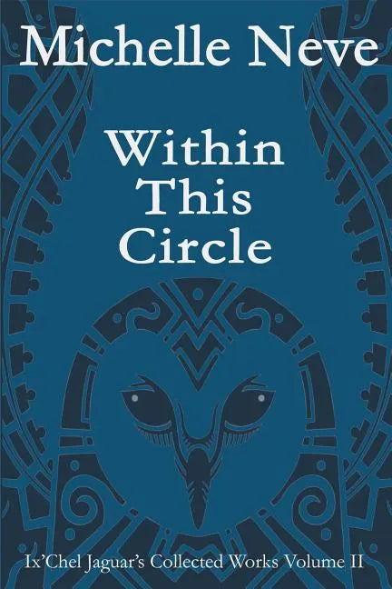 Within This Circle: Ix'Chel Jaguar's Collected Works Volume II-2006 to 2015 - Paperback