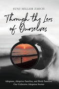 Through the Lens of Ourselves: Adoptees, Adoptive Families, and Birth Families: Our Collective Adoption Stories - Paperback