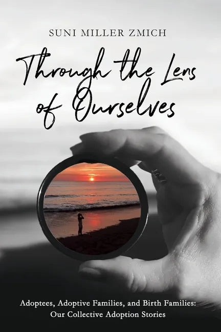 Through the Lens of Ourselves: Adoptees, Adoptive Families, and Birth Families: Our Collective Adoption Stories - Paperback