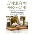 Canning and Preserving: Everything You Need to Know About How to Can and Preserve Anything! - Paperback