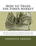 How to Trade the Forex Market: The most Effective Trading System and the Best Intraday Trading Strategy that guarantees maximum returns in profit - Paperback