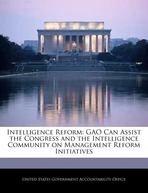Intelligence Reform: Gao Can Assist the Congress and the Intelligence Community on Management Reform Initiatives - Paperback