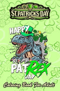 St Patricks Day Coloring Book For Adult: Happy Pat Rex Day Dinosaur - An Adult Coloring Books St Patrick for Kids, Adults with Beautiful Irish Shamroc - Paperback