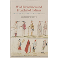 Wild Frenchmen and Frenchified Indians: Material Culture and Race in Colonial Louisiana - Paperback