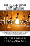Discover Your Purpose and Life Mission: Fundamentals for Living a Life Centered in Principles and Connected with Our Vision and Purpose Mission - Paperback