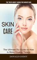 Skin Care: The Truth About Caring for Darker Skin (The Ultimate Diy Guide on How to Make Organic Toners) - Paperback