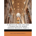 A Sketch of the Life and Character of Albert Arnold Bennett, Part 4 - Paperback