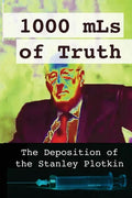 1000 mLs of Truth: The Deposition of Stanley Plotkin - Paperback