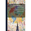 The World's Sixteen Crucified Saviors: Or, Christianity Before Christ - Hardcover