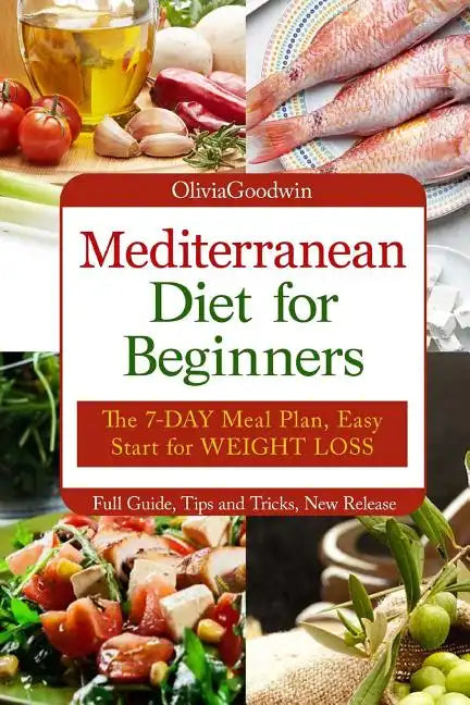Mediterranean diet for beginners: The 7-DAY meal plan, Easy start for WEIGHT LOSS, Full guide, tips and tricks, new release, pictures - Paperback