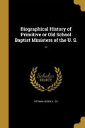 Biographical History of Primitive or Old School Baptist Ministers of the U. S. .. - Paperback
