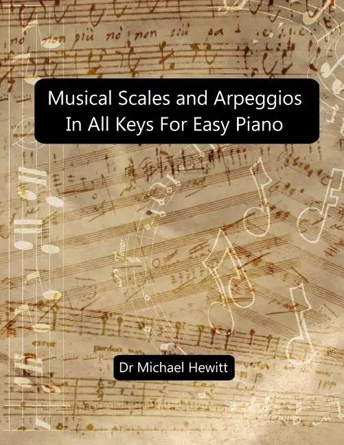 Musical Scales and Arpeggios in All Keys for Easy Piano: Theory and Practice - Paperback