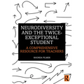 Neurodiversity and the Twice-Exceptional Student: A Comprehensive Resource for Teachers - Paperback