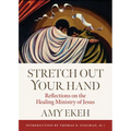 Stretch Out Your Hand: Reflections on the Healing Ministry of Jesus - Paperback