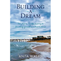 Building A Dream: The Joyous, Twisty Journey to Breaking Ground on a Beach House - Paperback