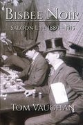 Bisbee Noir: Saloon Life 1880 - 1915 - Paperback