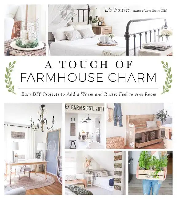 A Touch of Farmhouse Charm: Easy DIY Projects to Add a Warm and Rustic Feel to Any Room - Paperback