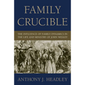 Family Crucible: The Influence of Family Dynamics in the Life and Ministry of John Wesley - Hardcover