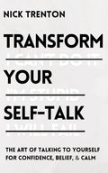 Transform Your Self-Talk: The Art of Talking to Yourself for Confidence, Belief, and Calm - Paperback