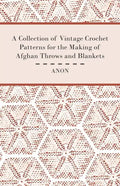 A Collection of Vintage Crochet Patterns for the Making of Afghan Throws and Blankets - Paperback