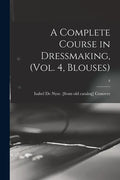 A Complete Course in Dressmaking, (Vol. 4, Blouses); 4 - Paperback