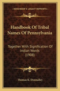 Handbook Of Tribal Names Of Pennsylvania: Together With Signification Of Indian Words (1908) - Paperback