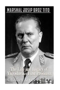 Marshal Josip Broz Tito: The Life and Legacy of Yugoslavia's First President - Paperback