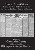 How a Nation Grieves: Press Accounts of the Death of Lincoln, the Hunt for Booth, and America in Mourning - Hardcover