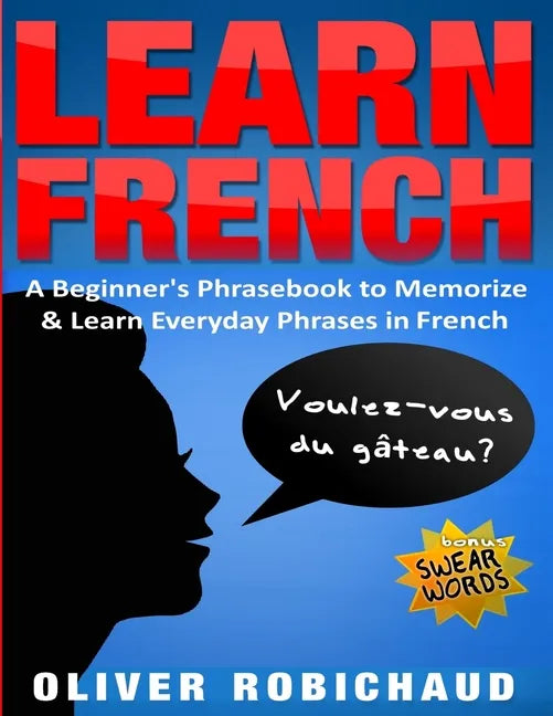 Learn French: A Beginner's Phrasebook to Memorize & Learn Everyday Phrases in French - Paperback
