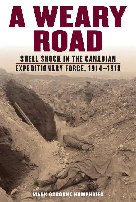 A Weary Road: Shell Shock in the Canadian Expeditionary Force, 1914-1918 - Paperback