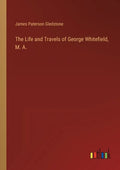 The Life and Travels of George Whitefield, M. A. - Paperback