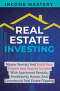 Real Estate Investing: Master Rentals And Build Your Empire And Passive Income With Apartment Rentals, Multifamily Homes And Commercial Real - Hardcover