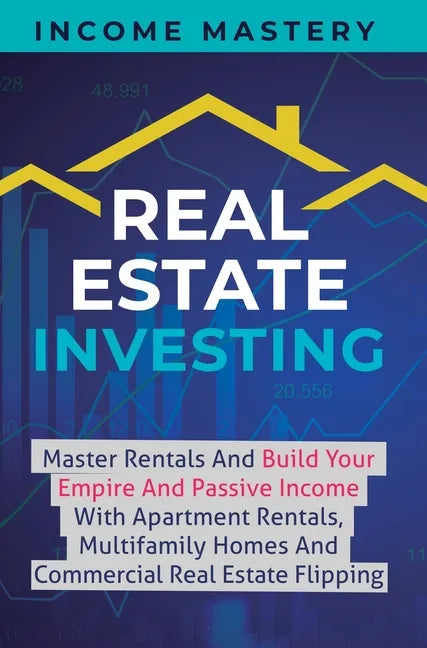 Real Estate Investing: Master Rentals And Build Your Empire And Passive Income With Apartment Rentals, Multifamily Homes And Commercial Real - Hardcover
