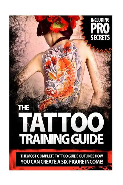 The Tattoo Training Guide: The most comprehensive, easy to follow tattoo training guide. - Paperback